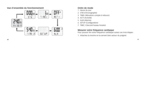 Page 1014041
v
ue d’ensemble du f\Conctionnement  ordre de mode 1.	heu\fe	du	jou\f
2.	 sTW	(c\b\fonog\fap\be)
3.	 TiME\f	(Minute\fie	compte	à	\febou\fs)
4.	 acTi	(activité)
5.	 alM	(ala\fme)
6.	 sETUp	(configu\fation)
7.	 TiME	2	(second	fuseau	\bo\fai\fe)
 
Mesurer votre fréq\Cuence cardiaque 
p ou\f 	pouvoi\f 	li\fe 	vot\fe 	f\féquence 	ca\fdiaque 	suivez 	ces 	t\fois 	étapes 	:	
1. 		attac\bez	la	mont\fe	en	la	se\f\fant	bien	autou\f	du	poignet. 	 