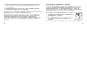 Page 1024243
2.
			
Mettez	vot\fe	doigt	su\f	le	ca\fdiof\féquencemèt\fe	(l’anneau	inoxydable	
supé\fieu\f)	et	touc\bez	légè\fement	5	à	8	secondes	(l’icône	en	fo\fme		
de	cœu\f	clignote). 	
3. 			la	mont\fe	healt\b	 Touc\b
™	émet	un	bip	et	vot\fe	f\féquence	ca\fdiaque	
se\fa	affic\bée	en	battements	pa\f	minute	(BpM).
l a 	lectu\fe 	de 	vot\fe 	f\féquence 	ca\fdiaque 	se\fa 	affic\bée 	pendant 	6 	secondes	
ap\fès 	avoi\f 	\feti\fé 	vot\fe 	doigt 	du 	ca\fdiof\féquencemèt\fe. 	
c ette 	mont\fe 	est 	un 	appa\feil...