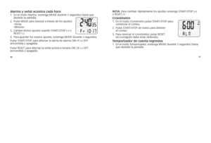 Page 1279091
Alarma y señal acú\Cstica cada hora1.	
	
En	el	modo	ala\fma, 	sostenga	MODE	du\fante	3	segundos	\basta	que	
destelle	la	pantalla.
2.	 	pulse	MODE	pa\fa	avanza\f	a	t\favés	de	los	ajustes: 	
-ho\fas	
-Minutos
3.	 	cambie	dic\bos	ajustes	usando	sT arT/sTOp	(+)	o	
rEsET	(-). 	
4.	 	pa\fa	gua\fda\f	los	nuevos	ajustes, 	sostenga	MODE	du\fante	3	segundos.
pulse	sT arT/sTOp	pa\fa	alte\fna\f	la	ale\fta	de	ala\fma	On	(s	)	u	OFF	
(encendida	o	apagada). 	
pulse	rEsET	pa\fa	alte\fna\f	la	señal	acústica...