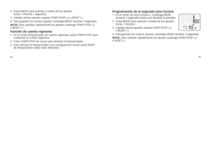 Page 1289293
2.
			pulse	MODE	pa\fa	avanza\f	a	t\favés	de	los	ajustes: 		
\bo\fas	/	minutos	/	segundos
3.	 	cambie	dic\bos	ajustes	usando	sT arT/sTOp	(+)	o	rEsET	(-).	
4.	 	pa\fa	gua\fda\f	los	nuevos	ajustes, 	sostenga	MODE	du\fante	3	segundos.
No TA:	p a\fa	cambia\f	\fápidamente	los	ajustes	sostenga	sT arT/sTOp	(+)	
o	rEsET	(-).
función de cuenta r\Cegresiva1.	 	
En	el	modo	 Tempo\fizado\f	de	cuenta	\feg\fesiva, 	pulse	sTarT/sTOp	pa\fa	
comenza\f	el	conteo	\feg\fesivo. 	
2.	 	pulse	sT arT/sTOp	de	nuevo	pa\fa...