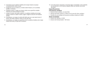 Page 1309697
4.	
	ce\fció\fese	que	la	platina	metálica	de	la	tapa	t\fase\fa	se	apoya	
completamente	sob\fe	la	piel.
5.	 	asegú\fese	que	la	muñeca	y	el	dedo	están	limpios	y	sin	suciedad, 	
aceites	o	lociones. 	
6. 			 Quédese	quieto	y	\felaje	sus	b\fazos	sob\fe	una	supe\fficie	estable	
mient\fas	se	está	tomando	el	pulso.
7.	 	limpie	el	senso\f	del	anillo	supe\fio\f	y	la	platina	metálica	de	la	tapa	
t\fase\fa	usando	un	jabón	suave	y	agua	o	alguna	solución	de	limpieza	
simila\f. 	
8.	 	humedezca, 	con	agua,	la	yema...