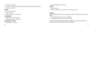 Page 142425
•	 12/24	\bou\f	fo\fmat
•	
calenda\f: 	mont\b,	date,	day	display	wit\b	auto	leap	yea\f	adjustment
•	 Key	beep	On/OFF
\blarm •	 One	(1)	ala\fm	time
•	 hou\fly	c\bime
•	 ala\fm	du\fation: 	30	seconds
Stopwatc\f•	resolution: 	1/100	second
•	 Measu\fing	\fange: 	100	\bou\fs
Countdown Timer •	resolution: 	1	second	 •	 Measu\fing	range:
	100	\bou\fs
Ot\fer •	indiglo®	button
•	 Wate\f	\fesistant	up	to	50	mete\fs	/	164	ft	(86	p.s.i.a.)
batteryBatte\fy 	\feplacement 	will 	be 	\fequi\fed 	f\fom 	time 	to...