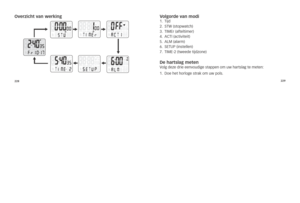 Page 23228229
overzicht van werki\Cng 
volgorde van modi 1.	 \fijd
2.	 s\fW	(stopwatch)
3.	 \fiMEr	(afteltimer)
4.	 AC\fi	(activiteit)
5.	 AlM	(alarm)
6.	 sE\fuP	(instellen)
7.	 \fiME-2	(tweede	tijdzone)
De hartslag meten Volg 	deze 	drie 	eenvoudige 	stappen 	om 	uw 	hartslag 	te 	meten: 	
1. 		Doe	het	horloge	strak	om	uw	pols. 	 