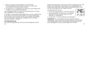 Page 24230231
2.
			
Plaats	uw	vinger	op	de	hartslagsensor	van	het	horloge		
(de	roestvaststalen	bovenste	ring)	en	raak	deze	5-8	seconden	
voorzichtig	aan	(het	hartpictogram	knippert). 	
3. 			het	health	\f ouch
™	horloge	geeft	een	pieptoon	en	uw	hartslag	wordt	
in	slagen	per	minuut	(BPM)	weergegeven.
u w 	hartslagwaarde 	blijft 	6 	seconden 	op 	het 	display 	nadat 	u 	uw 	vinger	
hebt 	weggehaald 	van 	de 	hartslagsensor. 	
Dit 	horloge 	is 	een 	gevoelig 	bewakingsapparaat 	dat 	uw 	EC g-signalen 	leest	
en...