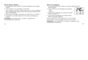 Page 28238239
Tijd en datum inst\Cellen1.
			in	de	tijdmodus	houdt	u	MoDE	3	seconden	ingedrukt	tot	het	display	
knippert.
2. 		Druk	op	MoDE	om	de	instellingen	te	doorlopen: 	
	 	 uren	/	minuten	/	seconden	/	maand	/	dag	/	jaar	/	12-/24-uurs	indeling	/	
maand-/dagindeling\7	/. 	pieptoon	aan/uit	(een	pieptoon	steeds	als	een	
knop	wordt	ingedrukt)
3. 		Bewerk	deze	instellingen	met	behulp	van	s\f AR\f/s\foP	(+)	of	REsE\f	(-).	
4. 			houd	MoDE	3	seconden	ingedrukt	om	de	nieuwe	instellingen	op		
te	slaan....