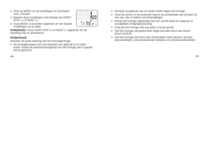 Page 30242243
2.	
	
Druk	op	MoDE	om	de	instellingen	te	doorlopen: 	
uren, 	minuten	
3.	 	
Bewerk	deze	instellingen	met	behulp	van	s\f AR\f/
s\foP	(+)	of	REsE\f	(-).
4.	 	houd	MoDE	3	seconden	ingedrukt	om	de	nieuwe	
instellingen	op	te	slaan.
opMErk\b\fg:	houd	s\f AR\f/s\foP	(+)	of	REsE\f	(-)	ingedrukt	om	de	
instelling	snel	te	veranderen.
onderhoudVerzeker	de	juiste	werking	van	het	hartslaghorloge: 	
•	 	 De	horlogeknoppen	zijn	niet	bedoeld	voor	gebruik	in	of	onder		
water	omdat	de	waterbestendigheid	van	het...