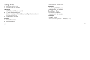 Page 51210211
\bctivity-Modus•	 Kalorienbereich:
	0-\b\b\b\b
•	 \fimer-Bereich: 	100	stunden
Tageszeit•	 AM,	PM,	stunde, 	Minute,	sekunde	
•	 	
12-	oder	24-stundenformat
•	 	
Kalender: 	Anzeige	von	Monat, 	Datum	und	\fag	mit	automatischer	
schaltjahrumstellung
•	 Knopfsignalton	Ein/A us
Wecker•	 Eine	(1)	Weckerzeit
•	 stundensignalton •	 Weckerdauer:
	30	sekunden
Stoppu\fr•	 Auflösung:	1/100	sekunde
•	 Messbereich: 	100	stunden
Countdown-Timer •	 Auflösung:	1	sekunde	
•	 Messbereich: 	100	stunden
Sonstiges•...