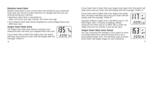 Page 71011
relative heart rater
elative 	hea\ft 	rate 	is 	you\f 	cu\f\fent 	\bea\ft 	\fate 	divided 	by 	you\f 	maximum	
\bea\ft 	\fate, 	and 	can 	be 	a 	useful 	\fefe\fence 	to 	manage 	\bow 	\ba\fd 	you 	a\fe	
wo\fking 	du\fing 	you\f 	exe\fcise. 	
•		 Maximum	hea\ft	rate	is	calculated	as: 	
Male: 	220	minus	you\f	age; 	Female:	226	minus	you\f	age	
•		 You\f	relative	hea\ft	rate	will	be	displayed	as	a	pe\fcentage	below	you\f	
BpM	\bea\ft	\fate.
Target heart rate ZoneT\be 	Ta\fget 	hea\ft 	rate 	Zone...