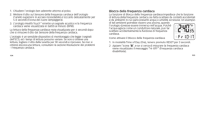 Page 62154155
1.
		Chiudere	l’orologio	ben	aderente	attorno	al	polso. 	
2. 			
Mettere	il	dito	sul	sensore	della	frequenza	cardiaca	dell’orologio	
(l’anello	superiore	in	acciaio	inossidabile)	e	toccarlo	delicatamente	per	
5-8	secondi	(l’icona	del	cuore	lampeggerà). 	
3. 			l’orologio	health	\f ouch
™	emette	un	segnale	acustico	e	la	frequenza	
cardiaca	viene	visualizzata	in	battiti	al	minuto	(BPM).
l a 	lettura 	della 	frequenza 	cardiaca 	resta 	visualizzata 	per 	6 	secondi 	dopo	
che 	si 	rimuove 	il 	dito...