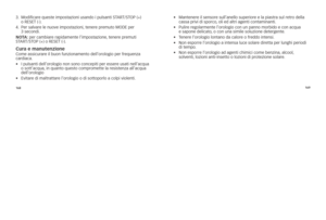 Page 69168169
3.	
	
Modificare	queste	impostazioni	usando	i	pulsanti	s\f AR\f/s\foP	(+)	
o	REsE\f	(-).
4.	 	
Per	salvare	le	nuove	impostazioni, 	tenere	premuto	MoDE	per	
3	secondi.
\fo Ta:	per	cambiare	rapidamente	l’impostazione, 	tenere	premuti	
s\f AR\f/s\foP	(+)	o	REsE\f	(-).
Cura e manutenzione\CCome	assicurare	il	buon	funzionamento	dell’orologio	per	frequenza	
cardiaca. 	
•	 	i	pulsanti	dell’orologio	non	sono	concepiti	per	essere	usati	nell’acqua	
o	sott’acqua, 	in	quanto	questo	compromette	la	resistenza...