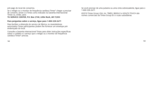 Page 95142143
pré-pago	do	local	de	consertos.
s
e	o 	relógio 	ou 	o 	monitor 	de 	frequência 	cardíaca 	\fimex®	chegar 	a 	precisar	
de 	conserto, 	envie-o 	à 	\f imex 	como 	indicado 	na 	garantia 	internacional	
\f imex 	ou, 	então, 	para:
T g  s Erv\b CE CE \fTE r, p.o . b ox 2740,  little  rock,  ar 72203 
p ara perguntas sobre o serviço, ligue para 1-800-328-2677 .	
Para 	facilitar 	a 	obtenção 	do 	serviço 	de 	fábrica, 	os 	revendedores	
autorizados 	\fimex 	participantes 	podem 	lhe 	fornecer 	um...