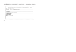 Page 96144145
E
s TE  é o  CU poM DE C o\fsEr To . M a\fTE\fha -o  \f UM  lU gar  s Eg Uro .
 
 CUpoM DE Co\fsErT o Da gara\fT\ba \b\fTEr\fa C\bo\fal T\bMEX
Data \friginal da c\f\(mpra:  __________________\(__________________\(__________
(se p\fssível\b anexe \(uma cópia d\f recib\f\( de venda)
C\fmprad\fr:  __________________\(__________________\(__________________\(__(n\fme\b endereç\f e nú\(mer\f de telef\fne)L\fcal da c\fmpra:  __________________\(__________________\(________________(n\fme e...