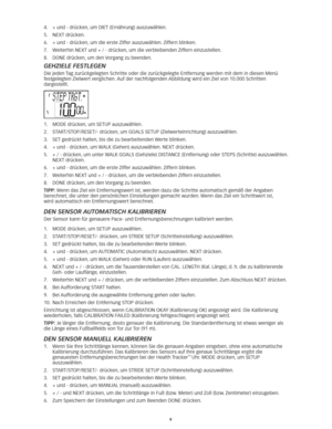 Page 278
4.	 +	und	-	drücken,	um	DIET	(Ernährung)	auszuwählen. 	
5.	 NEXT	drücken. 	
6.	 +	und	-	drücken, 	um	die	erste	Ziffer	auszuwählen. 	Ziffern	blinken.	
7.	 Weiterhin	NEXT	und	+	/	-	drücken, 	um	die	verbleibenden	Ziffern	einzustellen. 	
8.	 DONE	drücken, 	um	den	Vorgang	zu	beenden. 	
gehZiele festlegen
Die jeden Tag zurückgelegten Schritte oder die zurückgelegte Entfernung werde\
n mit dem in diesen Menü 
festgelegten	Zielwert	verglichen. 	Auf	der	nachfolgenden	 Abbildung	wird	ein	Ziel	von	10.000...