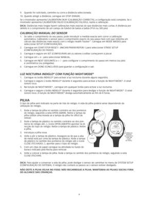 Page 489
9.  Quando for solicitado, caminhe ou corra a distância seleccionada. 
10.	 Quando	atingir	a	distância, 	carregue	em	STOP	(PARAR).	
Se	o	mostrador	apresenta	CALIBRATION	OKAY	(CALIBRAÇÃO	CORRECTA), 	a	configuração	está	completa.	Se	o	
mostrador	apresenta	CALIBRATION	FAILED	(CALIBRAÇÃO	FALHOU), 	repita	a	calibração.	
dicA:	Distâncias	mais	longas	fazem	calibrações	mais	exactas	do	que	distâncias	mais	curtas. 	A	distância	por	
defeito	é	o	comprimento	de	um	campo	de	futebol	de	baliza	a	baliza	(91m	ou	300...