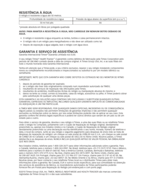 Page 4910
ReSiSTênciA à áGUA
O	relógio	é	resistente	à	água	até	50	metros.	 
Profundidade	de	resistência	à	água Pressão	da	água	abaixo	da	superfície	(em	p.s.i.a.*)
50	m/164	pés 86
*pressão	absoluta	em	libras	por	polegada	quadrada
AViSO: p ARA MAnTeR A ReSiSTênciA à áGUA, nÃO cARReGUe eM nenHUM bOTÃO debAiXO de 
áGUA. 
•	 	 O	relógio	é	resistente	à	água	enquanto	as	lentes, 	botões	e	caixa	permanecerem	intactos.	
•	 	
O	relógio	não	é	um	relógio	para	mergulhadores	e	não	deve	ser	utilizado	como	tal. 	
•	 	
Depois	de...