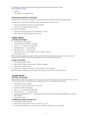 Page 66
Diet	difference	(if	goal	has	been	set;	amount	daily	intake	exceeds	or	falls	short	of	goal; 	 
see SETTING	DIET	GOAL)
•	 Calories
7.	 Press	DONE	to	exit	review	mode.
reviewing  workoUt SeSSionS
If	there	were	workout	sessions	during	the	day, 	they	will	display	in	REVIEW	mode	after	Calories	data. 	
There are two screens in each workout section that display one after the\
 other.  •	 First	screen	displays: 	Total	time	of	workout	session
•	 Calories	burned	during	workout	session
Second	screen	displays: 	
•...