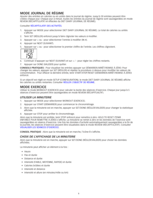 Page 545
moDe JoUrNaL De rÉGime
Ajouter	des	entrées	en	calories	ou	en	unités	dans	le	journal	de	régime.	Jusqu’à	30	entrées	peuvent	être	
créées	chaque	jour. 	Chaque	jour	à	minuit, 	toutes	les	entrées	du	journal	de	régime	sont	sauvegardées	en	mode	
REVIEW	(RÉCAPITULATIF)	et	effacées	du	DIET	DIARY	(JOURNAL	DE	RÉGIME). 	
Consulter	RÉCAPITULATIF	DES	 ACTIVITÉS.  
1.	 	
Appuyer	sur	MODE	pour	sélectionner	DIET	DIARY	(JOURNAL	DE	RÉGIME). 	Le	total	de	calories	ou	unités	
s’affiche. 	
2.	 Tenir	SET	(RÉGLER)	enfoncé...