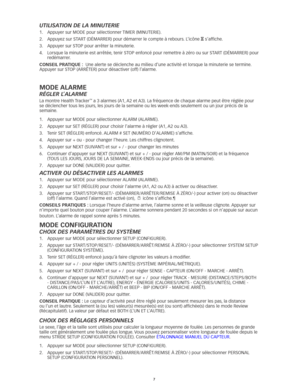 Page 567
utilisation de la minuteRie
1.	 Appuyer	sur	MODE	pour	sélectionner	TIMER	(MINUTERIE).	
2.	 Appuyez	sur	START	(DÉMARRER)	pour	démarrer	le	compte	à	rebours. 	L’icône	H	s’affiche.	
3.	 Appuyer	sur	STOP	pour	arrêter	la	minuterie. 	
4.	 	
Lorsque	la	minuterie	est	arrêtée, 	tenir	STOP	enfoncé	pour	remettre	à	zéro	ou	sur	START	(DÉMARRER)	pour	
redémarrer. 
CoNSeiL Pra TiQUe : 	Une	alerte	se	déclenche	au	milieu	d’une	activité	et	lorsque	la	minuterie	se	termine. 	
Appuyer	sur	STOP	(ARRÊTER)	pour	désactiver...