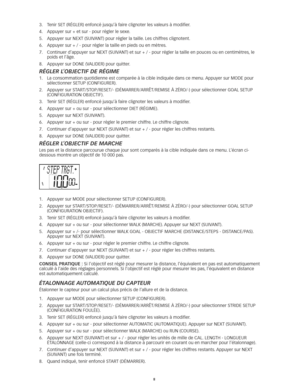 Page 578
3.	 Tenir	SET	(RÉGLER)	enfoncé	jusqu’à	faire	clignoter	les	valeurs	à	modifier.
4.	 Appuyer	sur	+	et	sur	-	pour	régler	le	sexe.	
5.	 Appuyer	sur	NEXT	(SUIVANT)	pour	régler	la	taille. 	Les	chiffres	clignotent.	
6.	 Appuyer	sur	+	/	-	pour	régler	la	taille	en	pieds	ou	en	mètres. 	
7.	 	 Continuer	d’appuyer	sur	NEXT	(SUIVANT)	et	sur	+	/	-	pour	régler	la	taille	en	pouces	ou	en	centimètres, 	le	
poids et l’âge. 
8.	 Appuyer	sur	DONE	(VALIDER)	pour	quitter.
RégleR l’objeCtif de Régime
1.	 	
La	consommation...