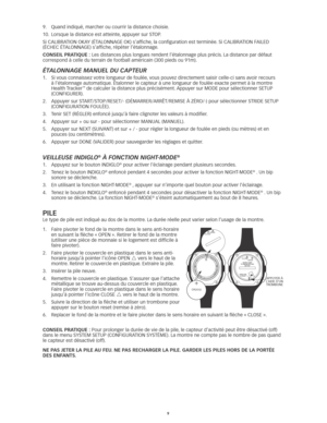 Page 589
9.	 Quand	indiqué,	marcher	ou	courrir	la	distance	choisie. 	
10.	 Lorsque	la	distance	est	atteinte, 	appuyer	sur	STOP.	
Si	CALIBRATION	OKAY	(ÉTALONNAGE	OK)	s’affiche, 	la	configuration	est	terminée.	Si	CALIBRATION	FAILED	
(ÉCHEC	ÉTALONNAGE)	s’affiche, 	répéter	l’étalonnage.	
CoNSeiL Pra TiQUe : Les distances plus longues rendent l’étalonnage plus précis. La distance par défaut 
correspond	à	celle	du	terrain	de	football	américain	(300	pieds	ou	91m).
étalonnage manuel du CapteuR
1.	 	
Si	vous	connaissez...