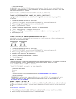 Page 634
7.	 Pulse	DONE	para	salir.	
SUGeRenciA: Pulse	START/STOP/RESET/-	para	mostrar	los	pasos, 	distancia,	tiempo	de	actividad, 	calorías	
consumidas, 	o	segunda	zona	horaria	en	la	línea	superior	del	reloj; 	sostenga	START/STOP/RESET/-	para	dejar	
seleccionada la pantalla que aparece. 
El	sensor	se	activa	automáticamente	cuando	la	hora	se	ajusta	por	primera	vez. 	
elegir la Programación según sus datos Personales
La	programación	personalizada	se	usa	para	calcular	la	longitud	de	zancada,	distancia,	paso	y...