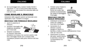 Page 1104.   Premere verso il basso la
piastrina di chiusura
finché non scatta. Non
premere eccessivamente\b
per evitare di danneggiare
il fermaglio.
BRACCIALE CON FER
MAGLIO RIPIEGABILE
1.   Individuare la barretta a molla che collega il
 bracciale al fermaglio.
2.   Servendosi di un  attrezzo a punta\b
 spingere in dentro la
barretta a molla e torcere delicatamente il brac
ciale per staccarlo.
3.   Determinare la misura del polso\b quindi inserire
la barretta a molla nel
corrispondente foro 
inferiore.
213
I...