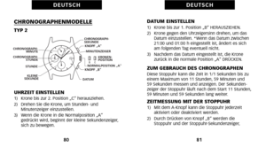 Page 130DATUM EINSTELLEN1)   Krone bis zur 1. Position „B“ HERAUSZIEHEN.
2)   Krone gegen den Uhrzeigersinn drehen\b um dasDatum einzustellen. *Wenn das Datum zwischen
21:\f\f und \f1:\f\f h eingestellt ist\b ändert es sich
am folgenden Tag eventuell nicht.
3)   Nachdem das Datum eingestellt ist\b die Krone zurück in die normale Position „A“ DRÜCKEN.
ZUM GEBRAUCH DES CHRONOGRAPHENDiese Stoppuhr kann die Zeit in 1/1 Sekunden bis zu
einem Maximum von 11 Stunden\b 59 Minuten und 
59 Sekunden messen und anzeigen....