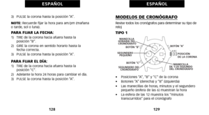 Page 154MODELOS DE CRONÓGRAFORevise todos los cronógrafos para determinar su tipo de
reloj
TIPO 1
•     Posiciones “A”, “B” y “C” de la corona
•     Botones “A” (derecha) y “B” (izquierda)
•     Las manecillas de horas, minutos y el segundero
pequeño (esfera de las 6) muestran la hora
•     La esfera de las óf2 muestra los “minutos
 transcurridos” para el cronógrafo
12\f
E S PA Ñ O L
 C
B
 ABOTÓN “A”
BOTÓN “B” 
SEGUNDERO DEL  CRONÓGRAFO
SEGUNDERO   PEQUEÑO 
 
 POSICIÓN  
DE LA CORONA 
BOTÓN “C” 
MANECILLA...