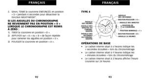 Page 50TYPE 4
OPÉRATIONS DE BASE
•    Le cadran interne situé à 6 heures indique les 
« secondes écoulées » lors du chronométrage
•     Le cadran interne situé à 9 heures indique les 
« minutes écoulées » lors du chronométrage
•     Le cadran interne situé à 3 heures affiche l’heure
courante sur 24 heures
93
F R A N Ç A I S
3.   Sinonéû TENIR la couronne ENFONCÉE en position  « D » pendant 4 secondes pour désactiver la
 fonction NIGHTMODE
®.SI LES AIGUILLES DU CHRONOGRAPHE 
NE REVIENNENT PAS EN POSITION « 0 »...