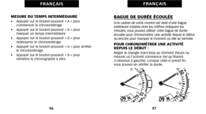 Page 52BAGUE DE DURÉE ÉCOULÉESi le cadran de votre montre est doté d’une bagueextérieure rotative dont les chiffres indiquent les minuteséû vous pouvez utiliser cette bague de duréeécoulée pour chronométrer une activité depuis le débutou encore pour marquer le moment où elle se termine.
POUR CHRONOMÉTRER UNE ACTIVITÉ
DEPUIS LE DÉBUT :
Régler le triangle Start/Stop au moment (heure ou
minute) où l’activité commence (tel qu’illustré  
cidessous à gauche). Lorsque celleci prend finéû 
vous pouvez en vérifier la...