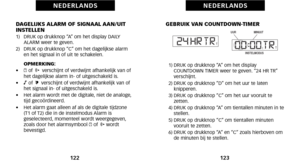 Page 65GEBRUIK VAN COUNTDOWNTIMER
\f) DRUK op drukknop “A” om het display COUNTDOWN TIMER weer te geven. “24 HR TR”
verschijnt.
2) DRUK op drukknop “D” om het uur te laten  knipperen.
3) DRUK op drukknop “C” om het uur vooruit te zetten.
4) DRUK op drukknop “A” om tientallen minuten in te stellen.
5) DRUK op drukknop “C” om tientallen minuten vooruit te zetten.
6) DRUK op drukknop “A” en “C” zoals hierboven om de minuten bij te stellen.
123
N E D E R L A N D S
DAGELIJKS ALARM OF SIGNAAL AAN/UIT
INSTELLEN
\f)...