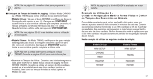 Page 10237
Exemplo de Utilização 2 - 
Utilizar o Relógio para Medir a Forma Física e Contar
os Tempos dos Exercícios no Ginásio 
Como atleta consciente que é, vai ao seu health club quatro vezes por\
semana e pratica exercício físico durante 30 minutos de cada vez. Durante
os exercícios costuma monitorizar o seu ritmo cardíaco a ﬁm de maximiz\
ar
os resultados dos exercícios permanecendo o mais tempo possível dentro
da zona alvo de ritmo cardíaco. No ﬁm do exercício mede a rapidez com que
o seu ritmo cardíaco...