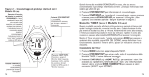 Page 12379
Quindi ritorna alla modalità CRONOGRAFO in corso, che sta ancora
cronometrando il giro/tempo intermedio correnti. L’orologio memorizza i dati
relativi agli ultimi 30 giri.
4. Premere STOP/RESET/SET per interrompere il cronometraggio. 
5. Premere  START/SPLIT  per riprendere il cronometraggio, oppure premere
e temere premutoSTOP/RESET/SET per azzerare il cronografo. (Non
azzerarlo se si desidera salvare i dati per esaminarli in seguito.)
Modalità TIMER (solo il Modello 30-Lap)
Questa modalità permette...