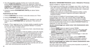 Page 12481
Modalità CRONOMETRAGGIO (solo il Modello Fitness)
Questa modalità ha i seguenti due scopi.
• Può fungere da cronometro (per il conteggio verso l’alto) o\
 da timer perconto alla rovescia, permettendo all’utente di contare verso l’alt\
o o verso
il basso, ovvero di partire dallo zero o di ritornare allo zero. L’utente può
registrare ﬁno a 100 ore di dati statistici. 
• Quando viene usata con un sensore della frequenza cardiaca, questa modalità permette all’utente di registrare informazioni relative a\...