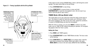 Page 1425
It then returns to the running CHRONO Mode, which is still timing the cu\
rrent
lap/split. The watch stores data for the last 30 laps.
4. Press STOP/RESET/SET to stop timing. 
5. Press START/SPLIT  to resume timing, or press and hold
STOP/RESET/SET to reset the chronograph to zero. (Do not reset if you
wish to save the data for later review.)
TIMER Mode (30-Lap Model only)
This mode allows you to set a time from which the watch counts down to
zero. This feature is useful for ﬁxed time events up to 100...