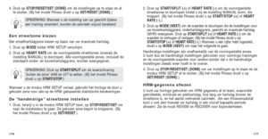 Page 172177
2. Druk op START/SPLIT (+) of HEART RATE (-) om de vooringestelde
streefzones te doorlopen totdat u bij de instelling MANUAL komt, die
knippert. (Bij het model Fitness drukt u op  START/STOP (+)of HEART
RATE (-).) 
3.  Druk op MODE ( NEXT)om de waarden te doorlopen die de instellingen voor
uw bovenhartslaggrens, onderhartslaggrens, gewicht en maximale hartslag
(MHR) weergeven. Druk op START/SPLIT (+) of HEART RATE (-) om de
waarden te verhogen of verlagen. (Bij het model Fitness drukt u op
START/STOP...