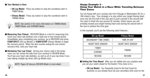 Page 2241
Usage Example 3 - 
Using Your Watch in a Race While Traveling Between
Time Zones 
You are ﬂying with your running club from Chicago to Washington DC for a
10K citizen’s race.  Your strategy is to stay within your target training heart
zone over the ﬁrst half of the race and to push yourself in the secon\
d half.
Y ou want to ﬁnish the race around 32 minutes, which means you will
probably exceed your target training heart zone during the second half o\
f
the race to achieve this time goal. 
In this...