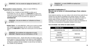 Page 4791
Exemple dutilisation 2 - 
Mesure de la forme et chronométrage dune séance
en salle
Grand adepte de spinning, vous vous rendez à votre club de forme quat\
re fois par
semaine pour des séances de pédalage de 30 minutes chacune. Vous aimez
mesurer votre fréquence cardiaque durant leffort aﬁn doptimiser \
la séance en
passant autant de temps que possible dans votre zone cible de fréquen\
ce
cardiaque. À lissue de votre séance, vous mesurez la vitesse de r\
écupération de
votre coeur sur une période de...