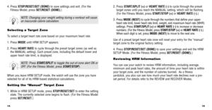 Page 915
14
2. Press  START/SPLIT (+) or HEART RATE (-) to cycle through the preset
target zones until you reach the MANUAL setting, which will be ﬂashin\
g.
(For the Fitness Model, press START/STOP (+) or HEART RATE (-).) 
3.  Press  MODE  (NEXT) to cycle through the numbers that deﬁne your upper
heart rate limit, lower heart rate limit, weight, and maximum heart rate\
 (MHR)
settings. Press START/SPLIT (+) or HEART RATE (-) to increase or decrease
numbers. (For the Fitness Model, press START/STOP (+) or...