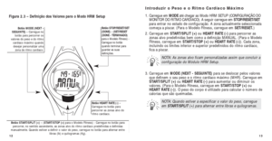 Page 9013
Introduzir o Peso e o Ritmo Cardíaco Máximo
1. Carregue em MODE até chegar ao Modo HRM SETUP (CONFIGURAÇÃO DO
MONITOR DO RITMO CARDÍACO). A seguir carregue em STOP/RESET/SET
para entrar no estado de conﬁguração. A zona actualmente selecc\
ionada
começa a piscar. (Para o Modelo Fitness, carregue em SET/RESET.)
2. Carregue em  START/SPLIT (+) ou HEART RATE (-) para percorrer as
zonas alvo predeﬁnidas bem como a deﬁnição MANUAL. (Para o \
Modelo
Fitness, carregue em START/STOP (+) ou HEART RATE (-))....