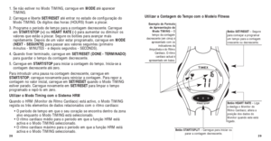 Page 9829
Botão SET/RESET– Segure
para começar a programar
um tempo para a contagem
crescente ou decrescente.
Utilizar a Contagem do Tempo com o Modelo Fitness
Botão HEART RATE – Liga
e desliga o Monitor do
Ritmo Cardíaco; altera a
posição dos dados do
Monitor quando este está
ligado. 
Botão START/SPLIT – Carregue para iniciar ou
parar a contagem decrescente.
Exemplo do Formato de Apresentação do Modo TIMING – O
tempo da contagem
decrescente (em cima) é apresentado com os indicadores da
Ampulheta e do Ritmo...