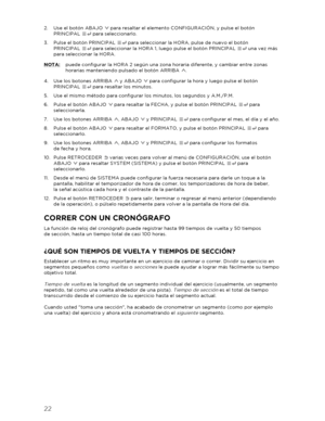 Page 2322 
 
2.  Use el botón ABAJO   para resaltar el elemento CONFIGURACIÓN, y pulse el botón 
PRINCIPAL   para seleccionarlo.  
3.   Pulse el botón  PRINCIPAL  para seleccionar la HORA, pulse de nuevo el botón 
PRINCIPAL   para seleccionar la HORA 1, luego pulse el botón PRINCIPAL   una vez más 
para seleccionar la HORA.  
NOTA:  puede configurar la HORA 2 según una zona horaria diferente, y cambiar entre  zonas 
horarias manteniendo pulsado el botón ARRIBA . 
4.   Use los botones ARRIBA   y ABAJO   para...