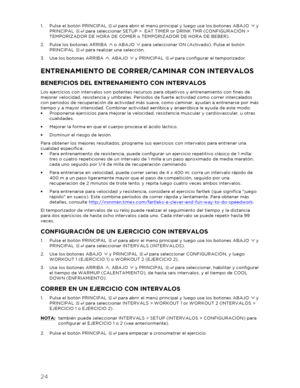 Page 2524 
 
1.  Pulse el botón PRINCIPAL   para abrir el menú principal y luego use los botones ABAJO   y 
PRINCIPAL   para seleccionar SETUP  >  EAT TIMER or DRINK TMR (CONFIGURACIÓN > 
TEMPORIZADOR DE HORA DE COMER o TEMPORIZADOR DE HORA DE BEBER).  
2.   Pulse los botones ARRIBA   o ABAJO   para seleccionar ON (Activado). Pulse el botón 
PRINCIPAL   para realizar una selección.  
3.   Use los botones ARRIBA  , ABAJO   y PRINCIPAL   para configurar el temporizador.  
ENTRENAMIENTO DE CORRER/CAMINAR CON...