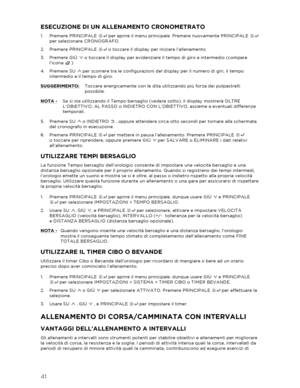 Page 4241 
  ESECUZIONE DI UN ALLENAMENTO CRONOMETRATO 
1.  Premere PRINCIPALE   per aprire il menu principale. Premere nuovamente PRINCIPALE   
per selezionare  CRONOGRAFO.   
2.   Premere PRINCIPALE   o toccare il display per iniziare l’allenamento.   
3.   Premere GIÙ   o toccare il display per evidenziare il tempo di giro e intermedio (compare 
l’icona   ).  
4.   Premere SU   per scorrere tra le configurazioni del display per il numero di giri, il tempo 
intermedio e il tempo di giro.  
SUGGERIMENTO:...