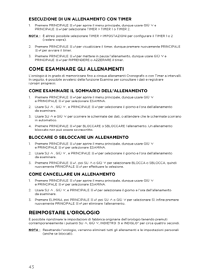 Page 4443 
  ESECUZIONE DI UN ALLENAMENTO CON TIMER 
1.  Premere PRINCIPALE   per aprire il menu principale, dunque usare GIÙ   e 
PRINCIPALE   per selezionare TIMER  > TIMER  1 o TIMER  2.  
NOTA  -  È altresì possibile selezionare TIMER > IMPOSTAZIONI per  configurare il TIMER 1 o 2 
(vedere sopra).  
2.   Premere PRINCIPALE   per visualizzare il timer, dunque premere nuovamente PRINCIPALE 
  per avviare il timer.  
3.   Premere PRINCIPALE   per mettere in pausa l’allenamento, dunque usare GIÙ   e 
PRINCIPALE...