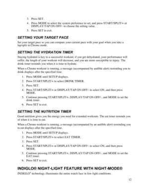 Page 1312  3. Press SET.  4. Press MODE to select the system preference to set, and press START/SPLIT/+ or DISPLAY/TAP ON-OFF/- to choose the setting value.  5. Press SET to exit.  SETTING YOUR TARGET PACE  Set your target pace so you can compare your current pace with your goal when you take a lap/split in Chrono mode.  SETTING THE HYDRATION TIMER Staying hydrated is key to a successful workout; if you get dehydrated, your performance will suffer, the length of your workout will decrease, and you are more...