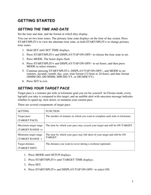 Page 43  GETTING STARTED SETTING THE TIME AND DATE Set the time and date, and the format in which they display.  You can set two time zones. The primary time zone displays on the time of day screen. Press START/SPLIT/+ to view the alternate time zone, or hold START/SPLIT/+ to change primary time zones. 1. Hold SET until SET TIME displays. 2. Press START/SPLIT/+ and DISPLAY/TAP ON-OFF/- to choose the time zone to set.  3. Press MODE. The hours digits flash.  4. Press START/SPLIT/+ and DISPLAY/TAP ON-OFF/- to...