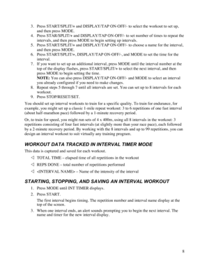 Page 98  3. Press START/SPLIT/+ and DISPLAY/TAP ON-OFF/- to select the workout to set up, and then press MODE.  4. Press STAR/SPLIT/+ and DISPLAY/TAP ON-OFF/- to set number of times to repeat the intervals, and then press MODE to begin setting up intervals.  5. Press START/SPLIT/+ and DISPLAY/TAP ON-OFF/- to choose a name for the interval, and then press MODE.  6. Press START/SPLIT/+, DISPLAY/TAP ON-OFF/-, and MODE to set the time for the interval.  7. If you want to set up an additional interval, press MODE...