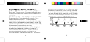 Page 356465
R
ХРОНОГРАФ (CHRONO) «НА ХОДУ»Для.более.эффективных.тренировок.используйте.режим.
хронографа.(Chrono),.чтобы.отслеживать.показания.своего.
промежуточного.времени,.временных.отрезков.и.разницы.
во.времени..
Для.запуска.хронографа.просто.дотроньтесь.до.циферблата.
часов..Дотроньтесь.снова.для.замера.промежуточного.
времени/временного.отрезка..Ваши.данные.будут.
показываться.на.экране.в.течение.пяти.секунд,.а.хронограф.
при.этом.будет.продолжать.работать..Нажмите.кнопку.Stop....