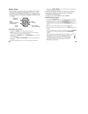 Page 106129
128
6. Drücken Sie  DONE (MODE) , um die Änderungen zu speichern und
den Einstellvorgang zu beenden.
Sie können die folgenden Werte für den Modus Timer einstellen:
➤ Zeit (Stunden, Minuten und Sekunden bis zu 99 Stunden,  59 Minuten und 59 Sekunden).
➤Vorgang beenden (STOP, REPEAT oder CHRONO)
B e n u t z u n g   d e s   T i m e r s
1. Drücken Sie  START/SPLIT, um den Timer-Countdown zu starten.
2. Unterbrechen Sie den Countdown mit  STOP/RESET.Setzen Sie den
Countdown wieder fort, indem Sie...